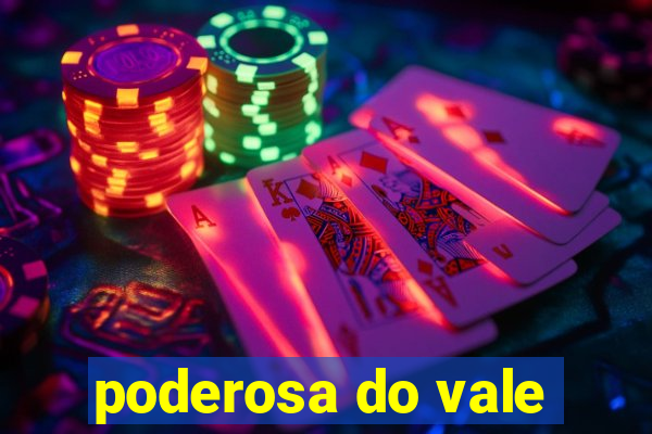 poderosa do vale